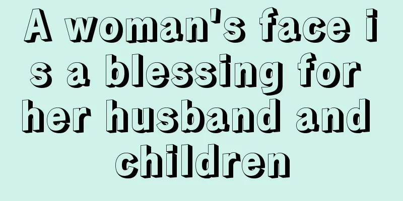A woman's face is a blessing for her husband and children