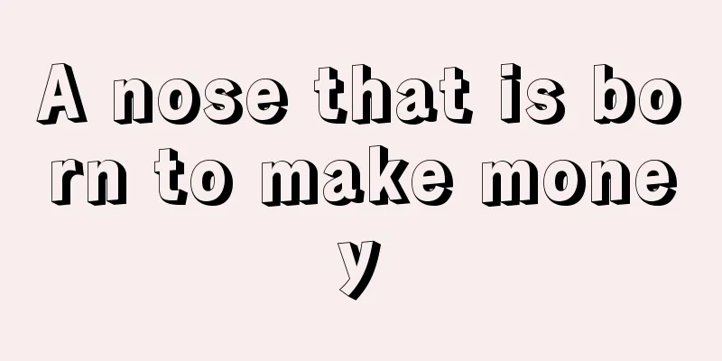 A nose that is born to make money