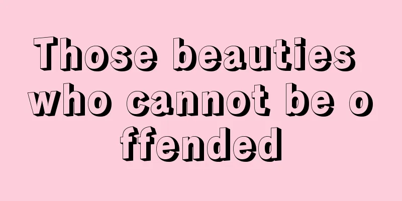 Those beauties who cannot be offended