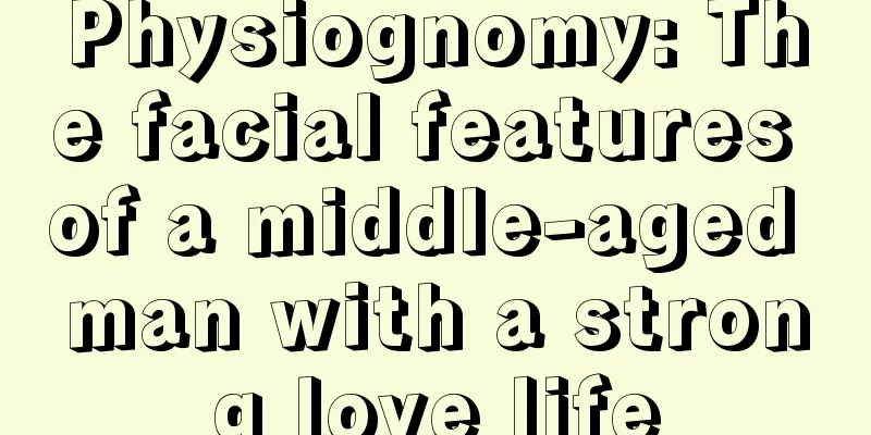 Physiognomy: The facial features of a middle-aged man with a strong love life