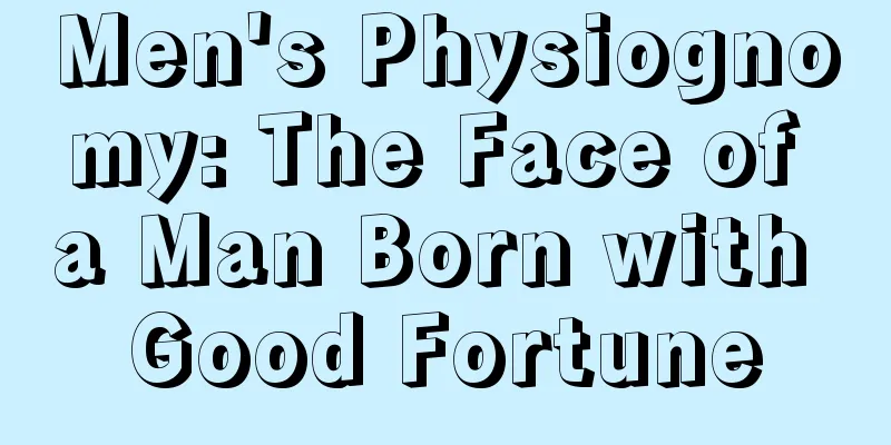 Men's Physiognomy: The Face of a Man Born with Good Fortune
