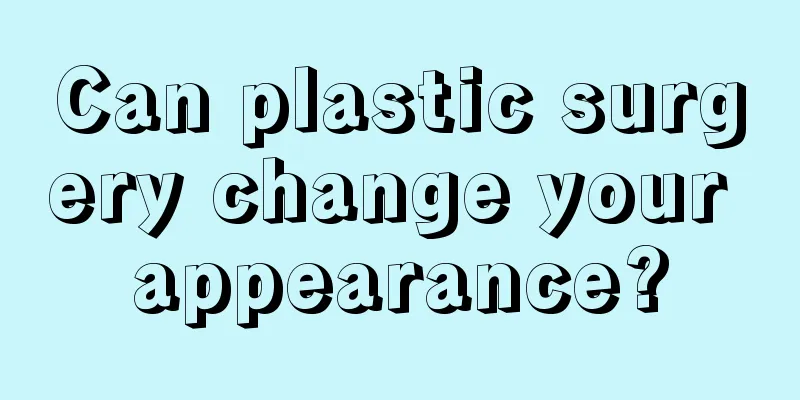 Can plastic surgery change your appearance?