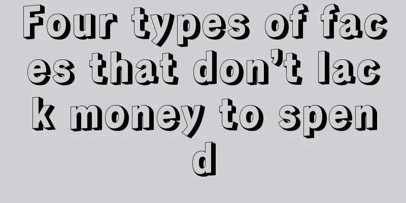 Four types of faces that don’t lack money to spend