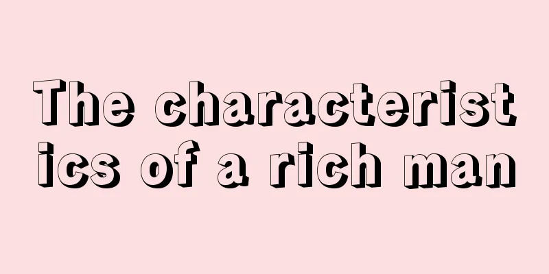 The characteristics of a rich man