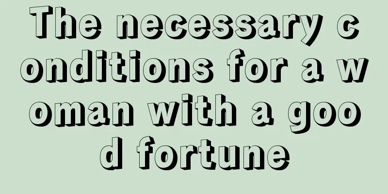 The necessary conditions for a woman with a good fortune