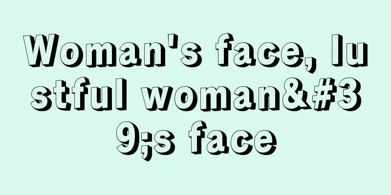 Woman's face, lustful woman's face