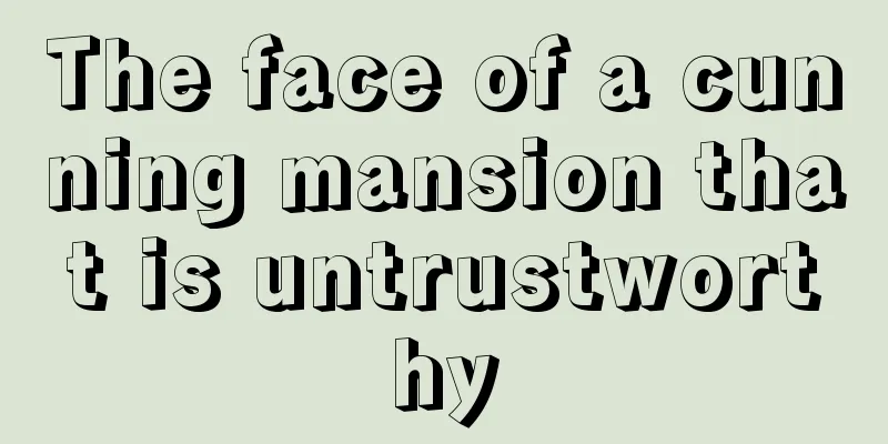 The face of a cunning mansion that is untrustworthy