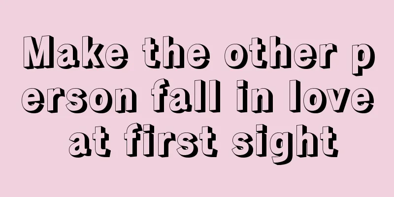 Make the other person fall in love at first sight