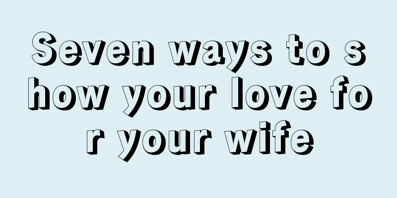 Seven ways to show your love for your wife