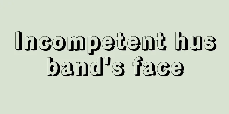 Incompetent husband's face