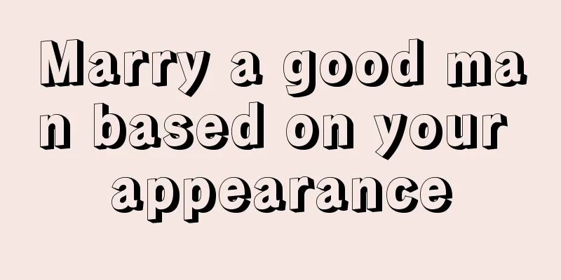 Marry a good man based on your appearance