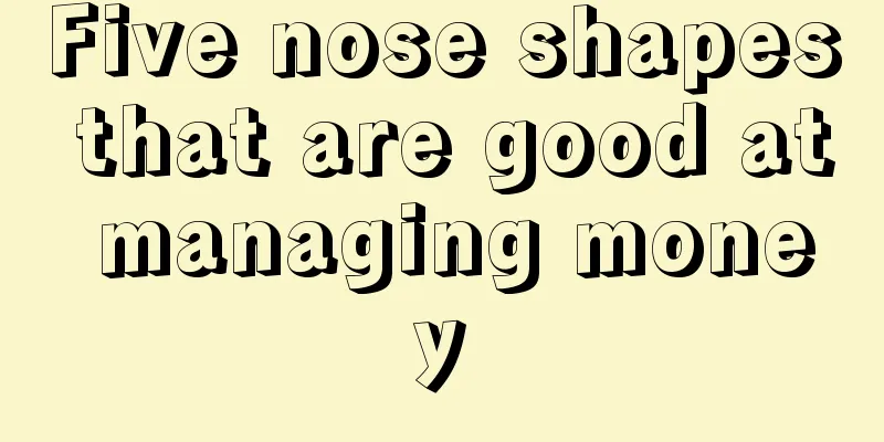 Five nose shapes that are good at managing money