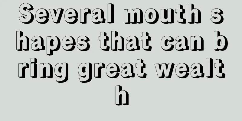 Several mouth shapes that can bring great wealth