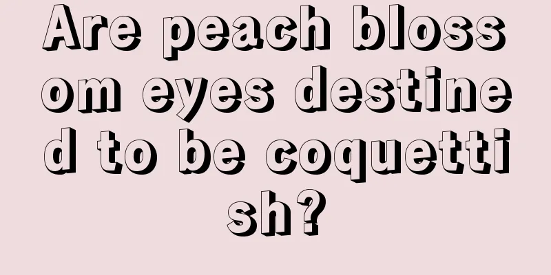 Are peach blossom eyes destined to be coquettish?