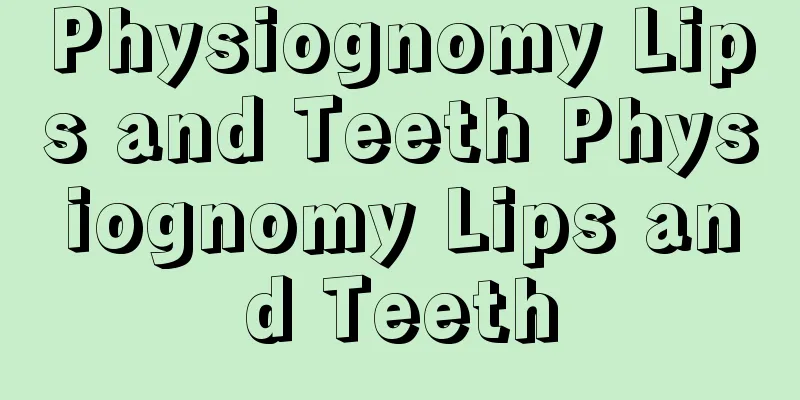 Physiognomy Lips and Teeth Physiognomy Lips and Teeth