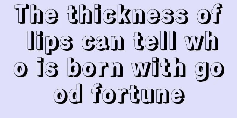 The thickness of lips can tell who is born with good fortune