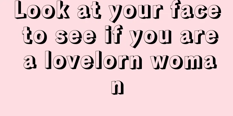 Look at your face to see if you are a lovelorn woman