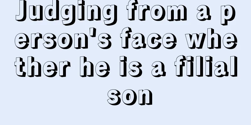 Judging from a person's face whether he is a filial son