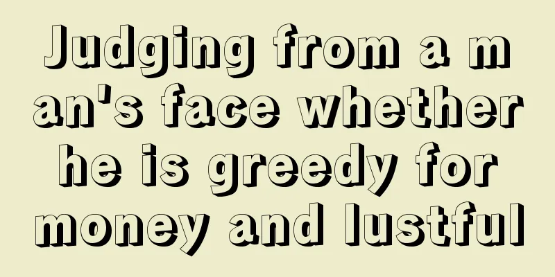 Judging from a man's face whether he is greedy for money and lustful