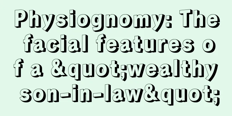 Physiognomy: The facial features of a "wealthy son-in-law"
