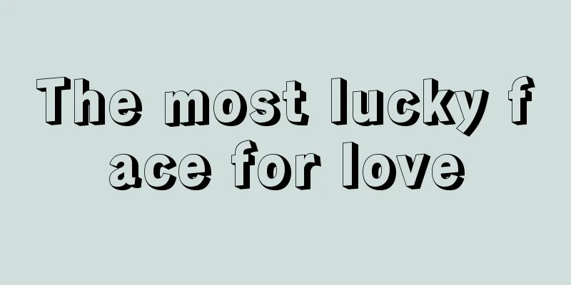 The most lucky face for love