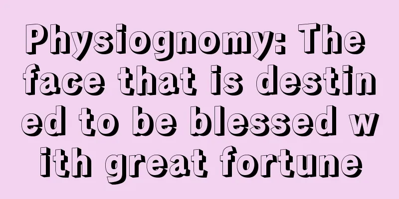 Physiognomy: The face that is destined to be blessed with great fortune