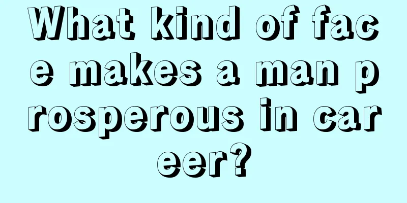 What kind of face makes a man prosperous in career?