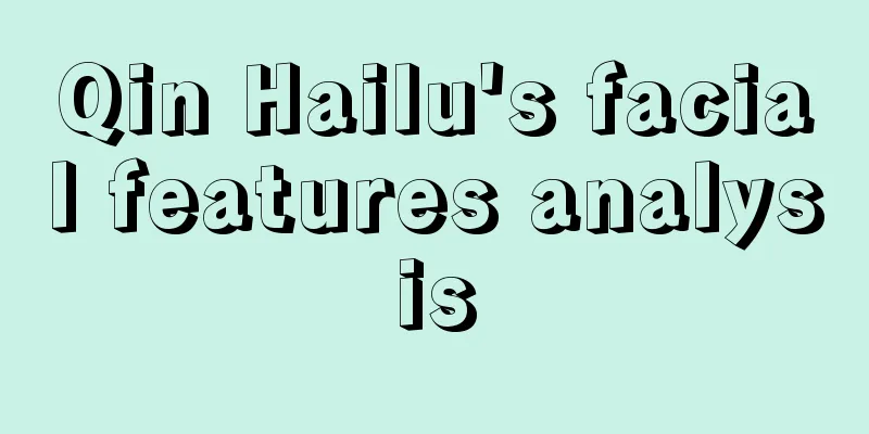 Qin Hailu's facial features analysis