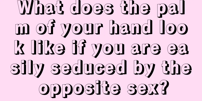 What does the palm of your hand look like if you are easily seduced by the opposite sex?