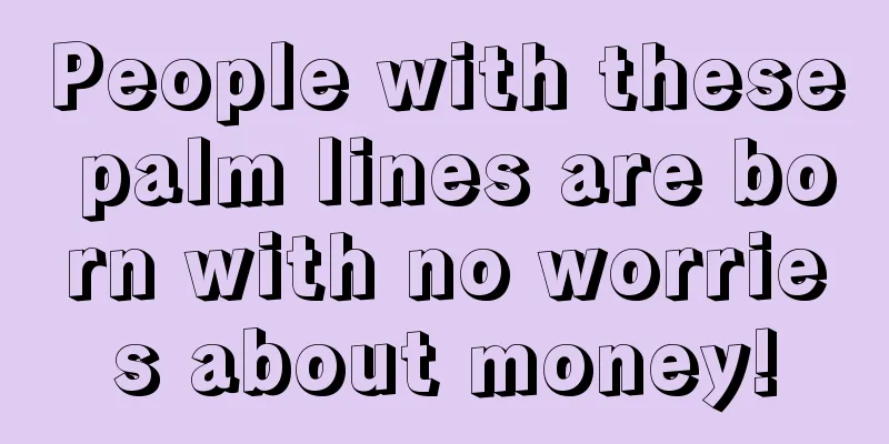 People with these palm lines are born with no worries about money!