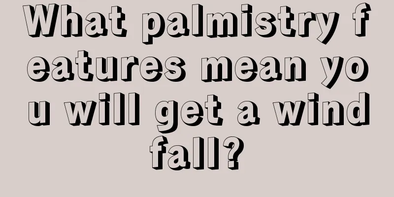 What palmistry features mean you will get a windfall?