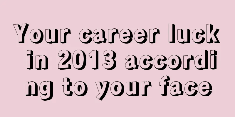 Your career luck in 2013 according to your face