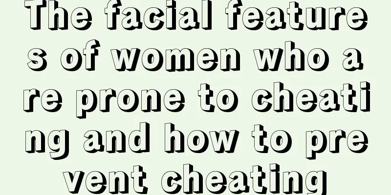 The facial features of women who are prone to cheating and how to prevent cheating