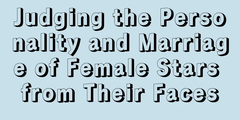Judging the Personality and Marriage of Female Stars from Their Faces