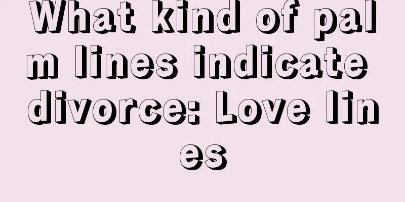 What kind of palm lines indicate divorce: Love lines