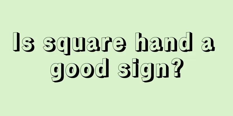 Is square hand a good sign?