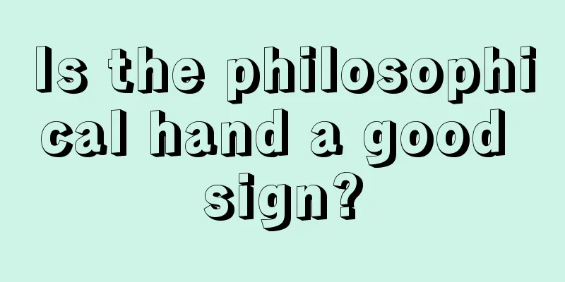 Is the philosophical hand a good sign?