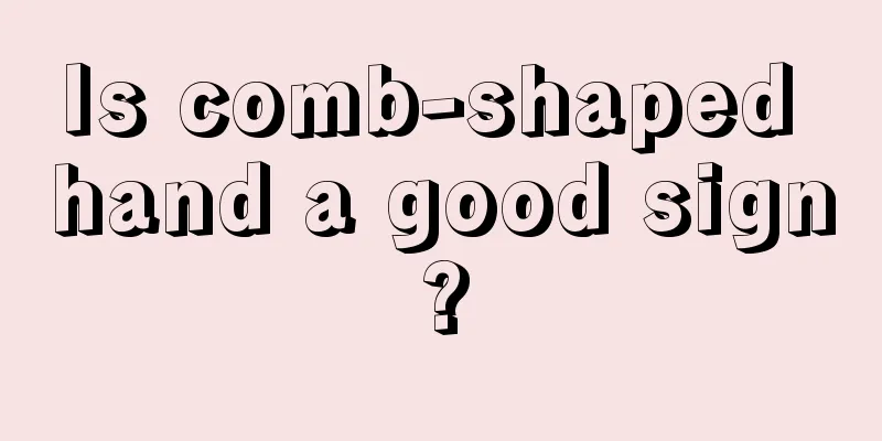 Is comb-shaped hand a good sign?