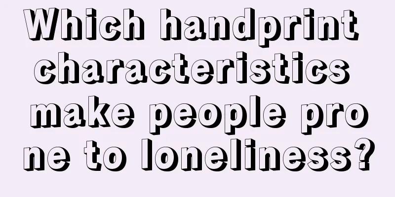 Which handprint characteristics make people prone to loneliness?