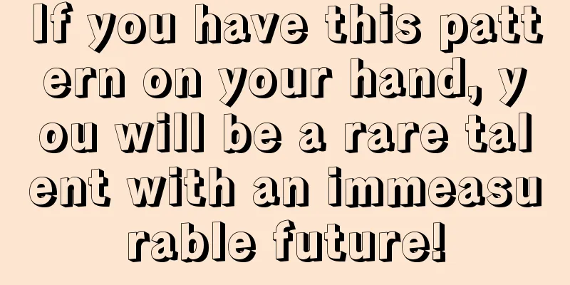 If you have this pattern on your hand, you will be a rare talent with an immeasurable future!