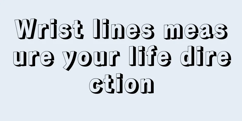 Wrist lines measure your life direction