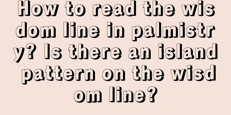 How to read the wisdom line in palmistry? Is there an island pattern on the wisdom line?