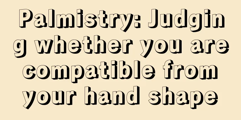 Palmistry: Judging whether you are compatible from your hand shape