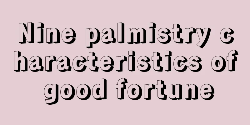 Nine palmistry characteristics of good fortune