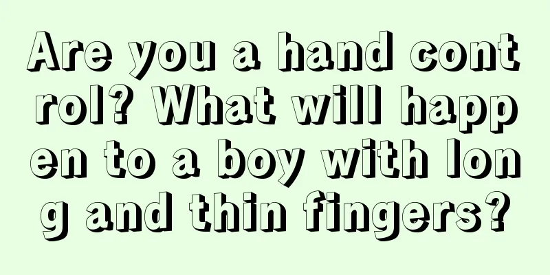 Are you a hand control? What will happen to a boy with long and thin fingers?