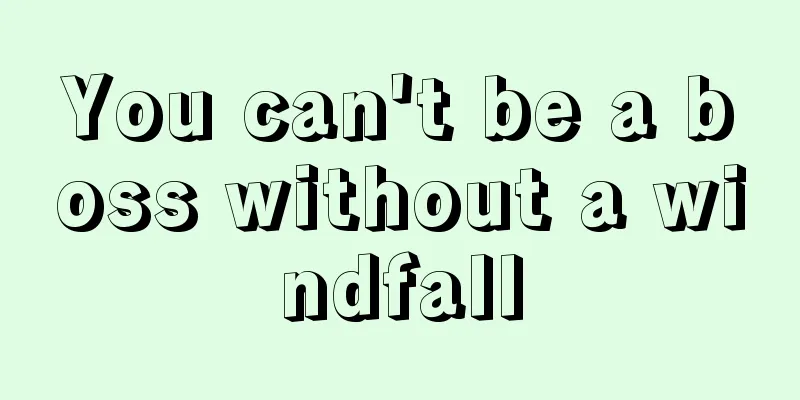 You can't be a boss without a windfall