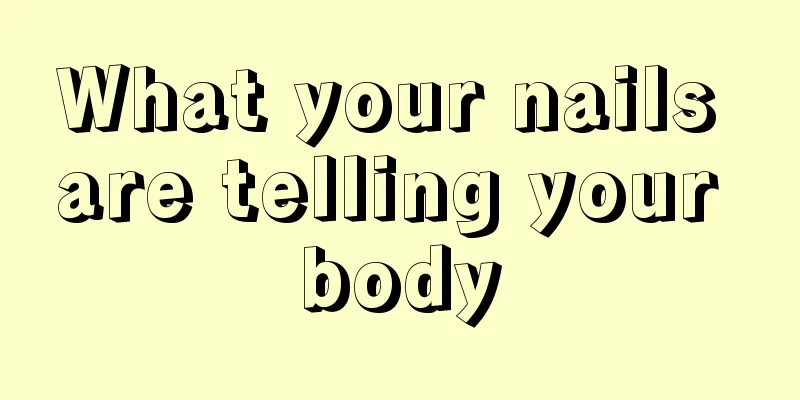What your nails are telling your body