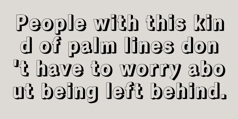 People with this kind of palm lines don't have to worry about being left behind.