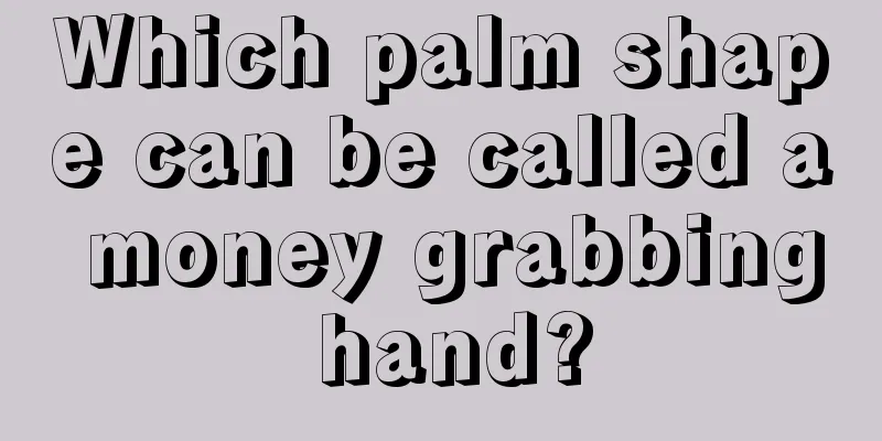 Which palm shape can be called a money grabbing hand?