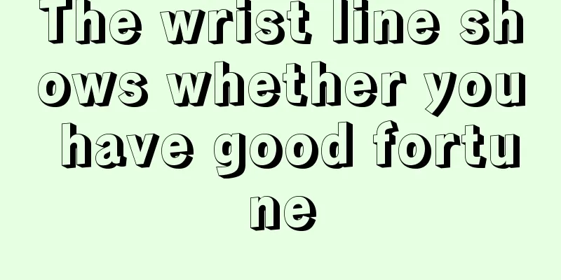 The wrist line shows whether you have good fortune